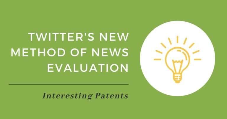 Interesting Patents: Twitter’s Latest Patent Filing Seeks to Identify “Fake News” Propagation