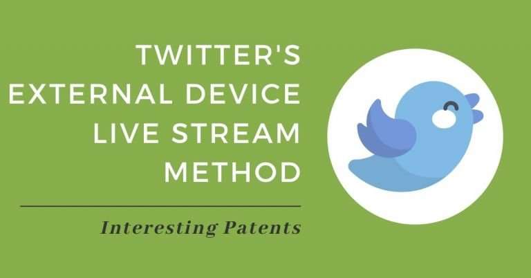 Interesting Patents: Twitter’s Method for Livestreaming