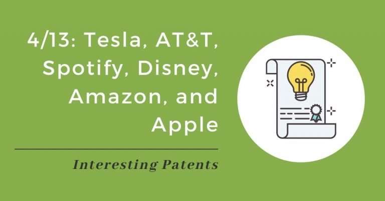 Interesting Patents Round Up 4/13/2021: Tesla, AT&T, Spotify, Disney, Amazon, and Apple