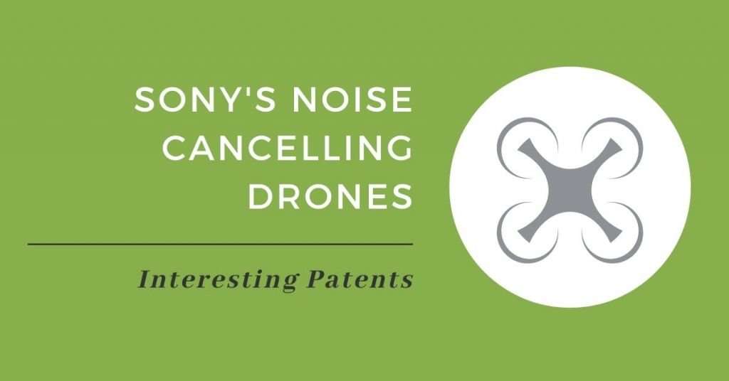 Interesting Patents: Sony’s Noise Cancelling Drones