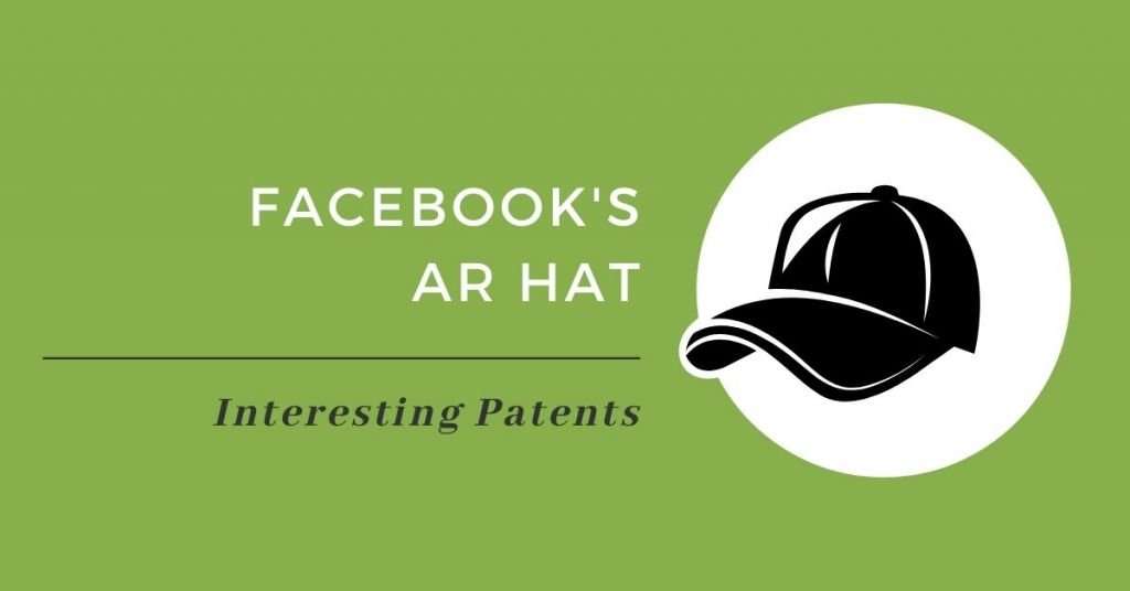 Facebook’s Latest AR Patent – A Hat